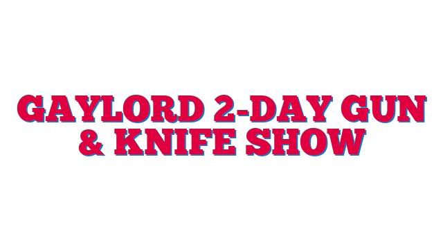 Gaylord 2-Day Gun & Knife Show