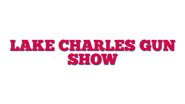 Lake Charles Gun Show