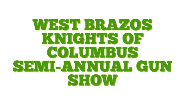 West Brazos Knights of Columbus Semi-Annual Gun Show