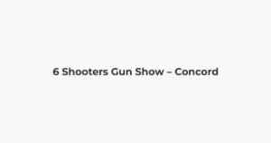 6 Shooters Gun Show – Concord