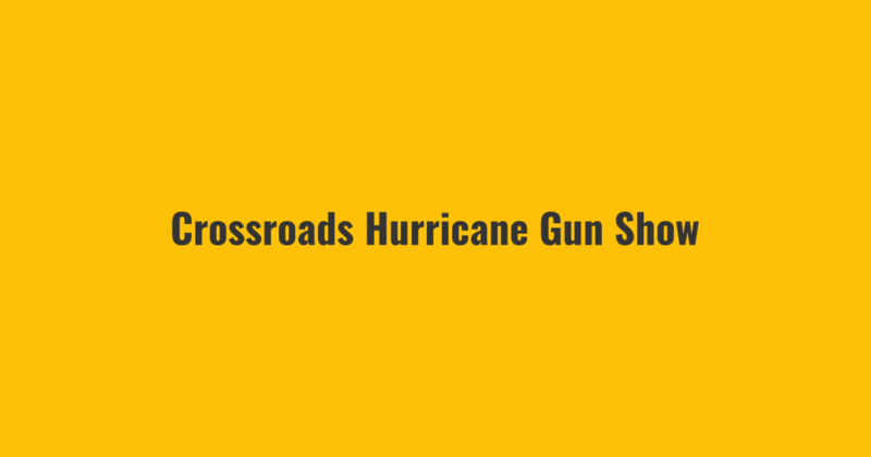 Crossroads Hurricane Gun Show Crossroads Hurricane Gun Show