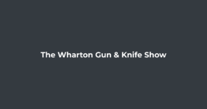 The Wharton Gun & Knife Show