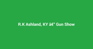 R.K Ashland, KY Gun Show